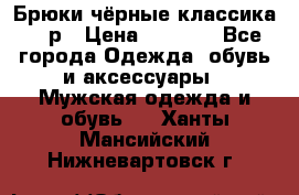 Брюки чёрные классика -46р › Цена ­ 1 300 - Все города Одежда, обувь и аксессуары » Мужская одежда и обувь   . Ханты-Мансийский,Нижневартовск г.